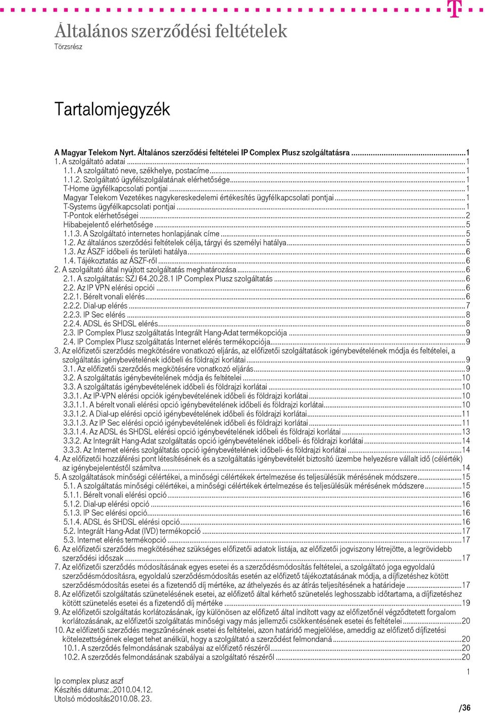 ..1 T-Systems ügyfélkapcsolati pontjai...1 T-Pontok elérhetőségei...2 Hibabejelentő elérhetősége...5 1.1.3. A Szolgáltató internetes honlapjának címe...5 1.2. Az általános szerződési feltételek célja, tárgyi és személyi hatálya.