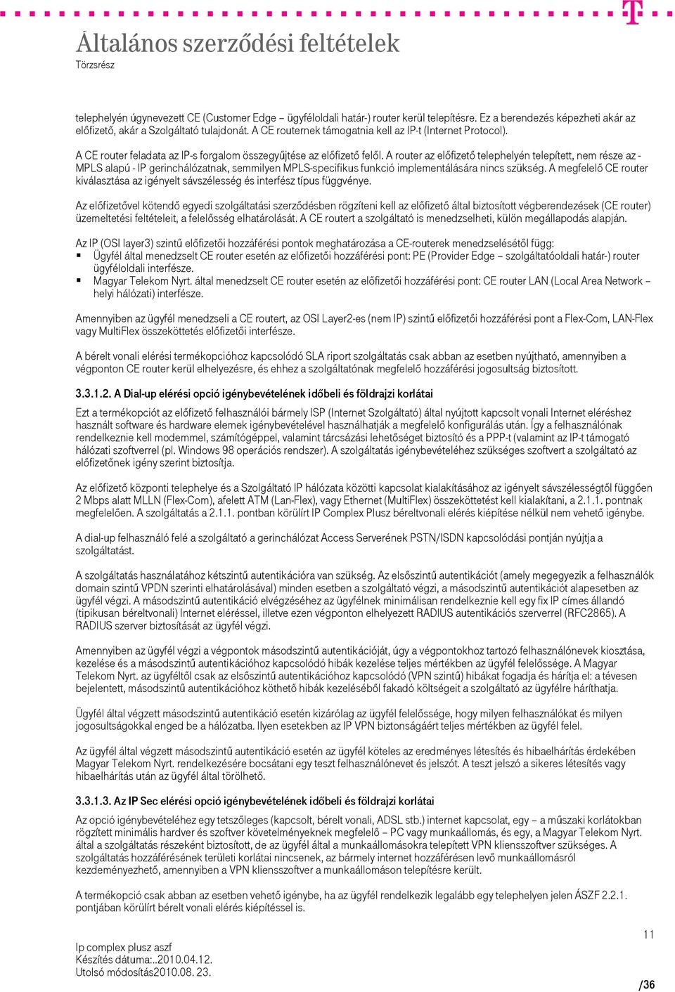 A router az előfizető telephelyén telepített, nem része az - MPLS alapú - IP gerinchálózatnak, semmilyen MPLS-specifikus funkció implementálására nincs szükség.