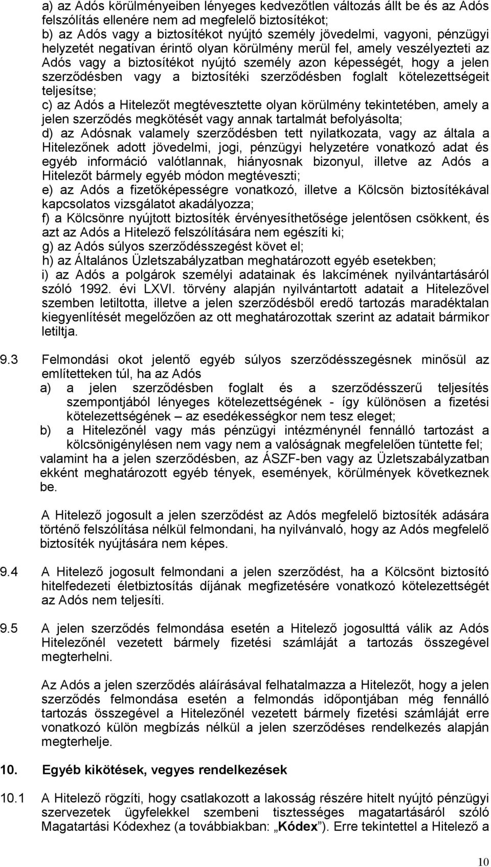 szerződésben foglalt kötelezettségeit teljesítse; c) az Adós a Hitelezőt megtévesztette olyan körülmény tekintetében, amely a jelen szerződés megkötését vagy annak tartalmát befolyásolta; d) az