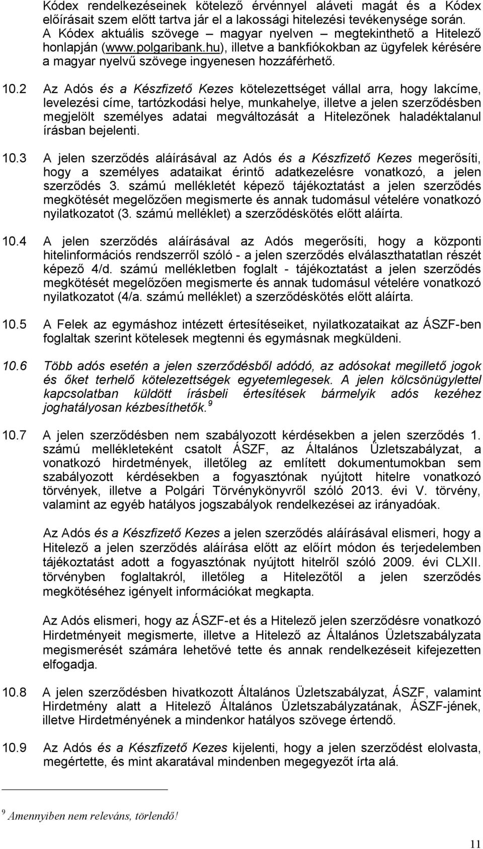 2 Az Adós és a Készfizető Kezes kötelezettséget vállal arra, hogy lakcíme, levelezési címe, tartózkodási helye, munkahelye, illetve a jelen szerződésben megjelölt személyes adatai megváltozását a
