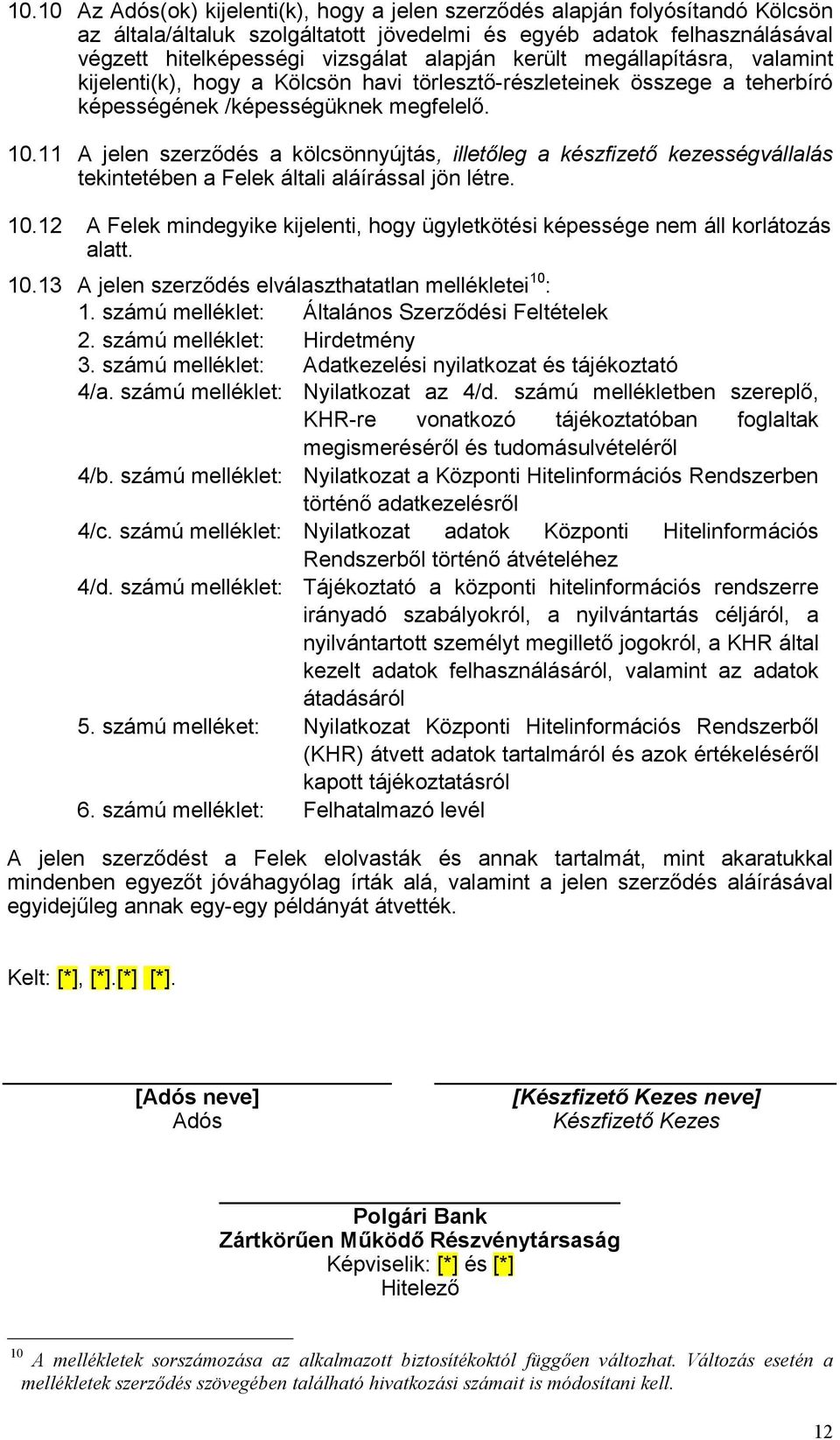 11 A jelen szerződés a kölcsönnyújtás, illetőleg a készfizető kezességvállalás tekintetében a Felek általi aláírással jön létre. 10.