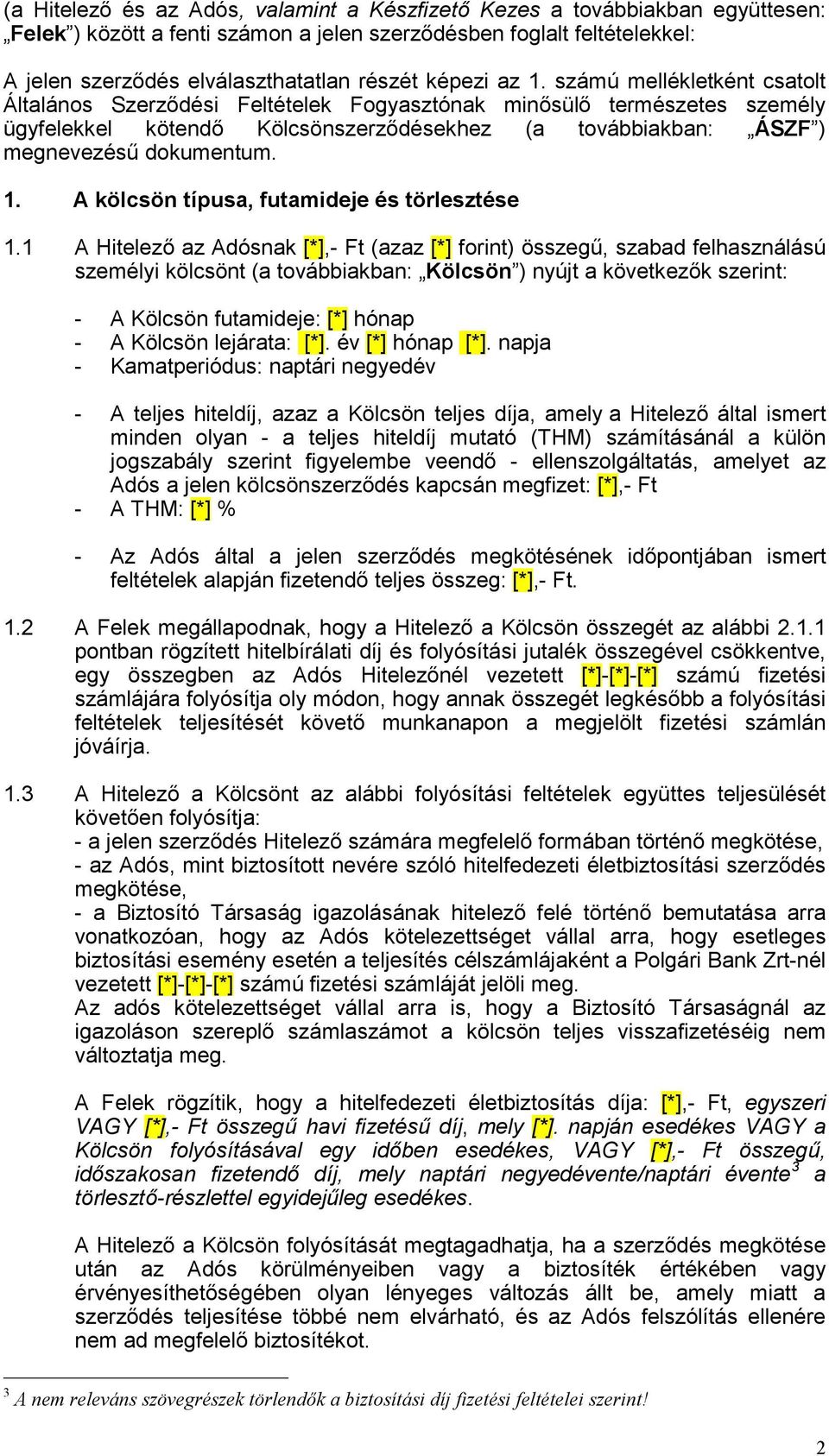 számú mellékletként csatolt Általános Szerződési Feltételek Fogyasztónak minősülő természetes személy ügyfelekkel kötendő Kölcsönszerződésekhez (a továbbiakban: ÁSZF ) megnevezésű dokumentum. 1.