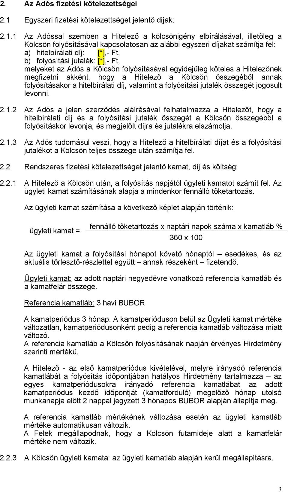 1 Az Adóssal szemben a Hitelező a kölcsönigény elbírálásával, illetőleg a Kölcsön folyósításával kapcsolatosan az alábbi egyszeri díjakat számítja fel: a) hitelbírálati díj: [*],- Ft, b) folyósítási
