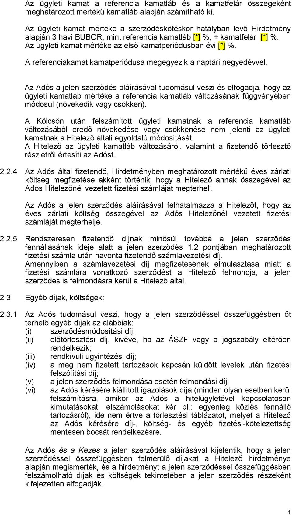 Az ügyleti kamat mértéke az első kamatperiódusban évi [*] %. A referenciakamat kamatperiódusa megegyezik a naptári negyedévvel.