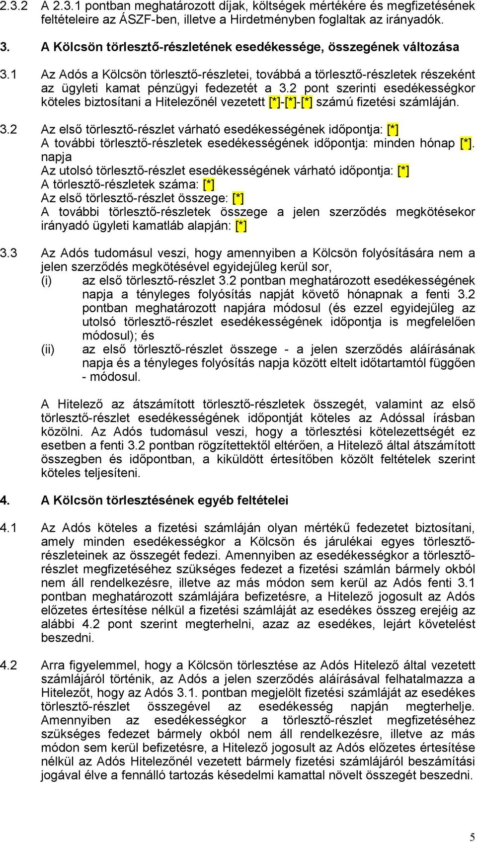 2 pont szerinti esedékességkor köteles biztosítani a Hitelezőnél vezetett [*]-[*]-[*] számú fizetési számláján. 3.