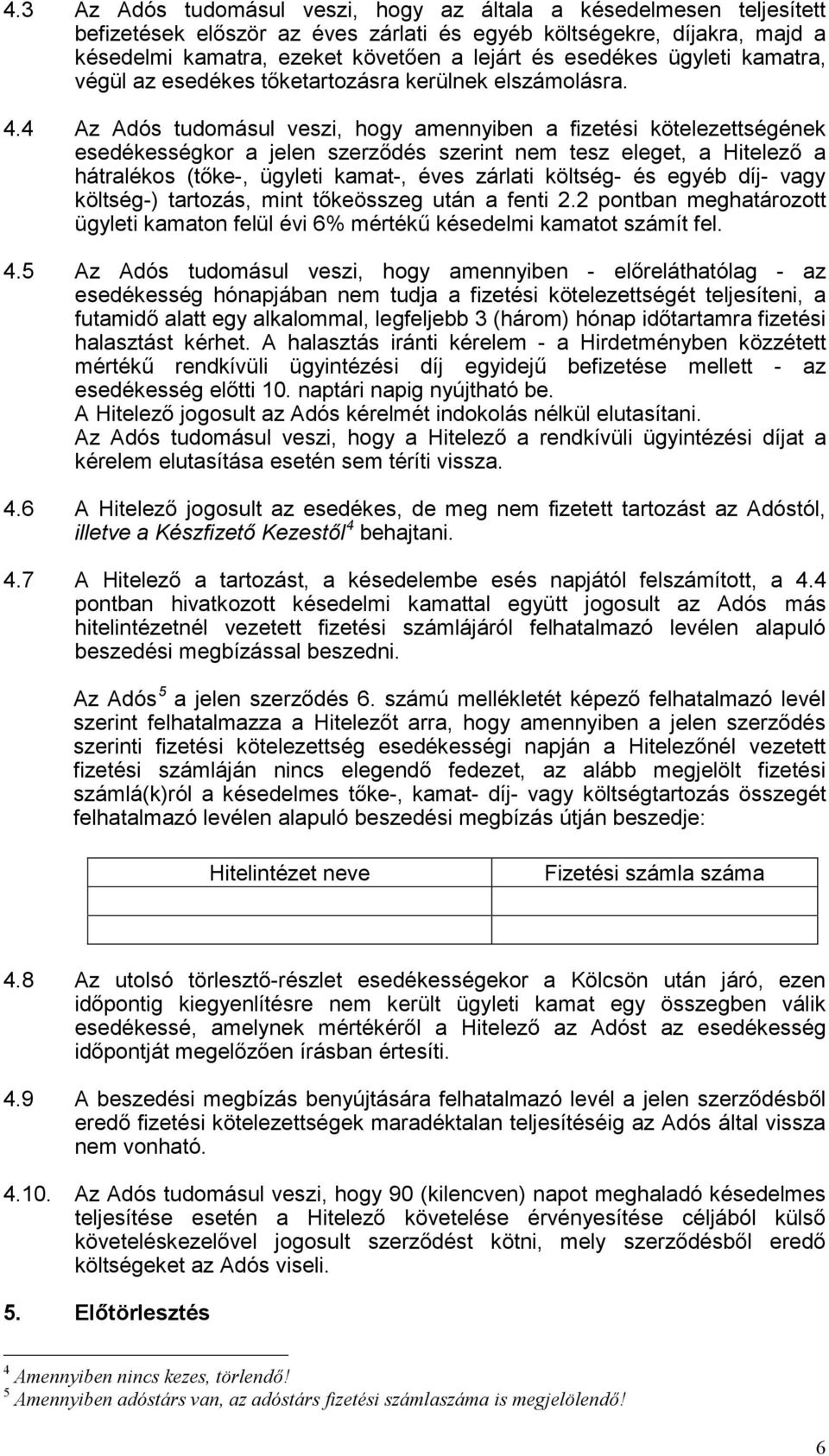 4 Az Adós tudomásul veszi, hogy amennyiben a fizetési kötelezettségének esedékességkor a jelen szerződés szerint nem tesz eleget, a Hitelező a hátralékos (tőke-, ügyleti kamat-, éves zárlati költség-