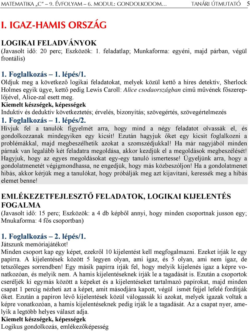 Oldjuk meg a következő logikai feladatokat, melyek közül kettő a híres detektív, Sherlock Holmes egyik ügye, kettő pedig Lewis Caroll: Alice csodaországban című művének főszereplőjével, Alice-zal