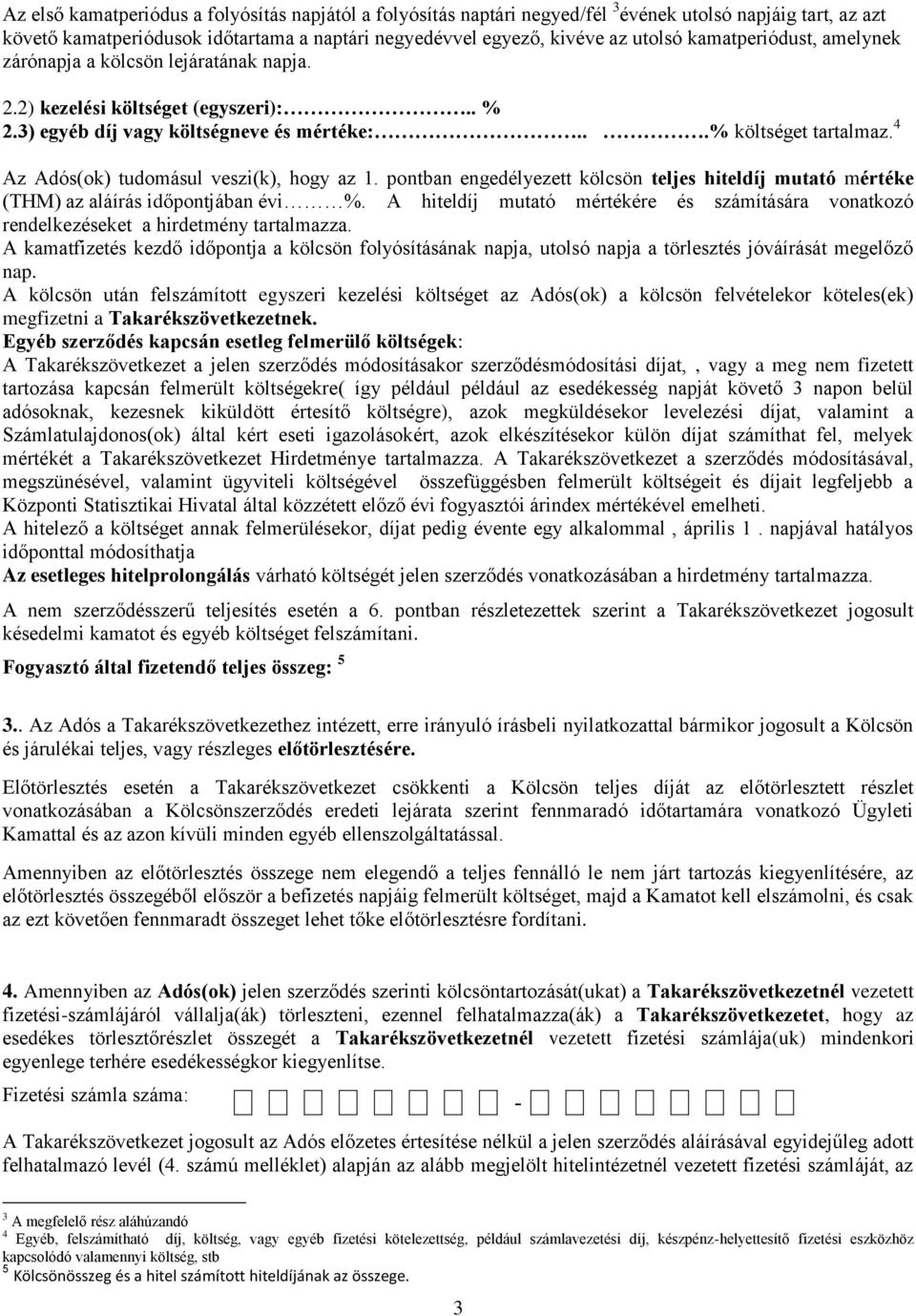 4 Az Adós(ok) tudomásul veszi(k), hogy az 1. pontban engedélyezett kölcsön teljes hiteldíj mutató mértéke (THM) az aláírás időpontjában évi %.