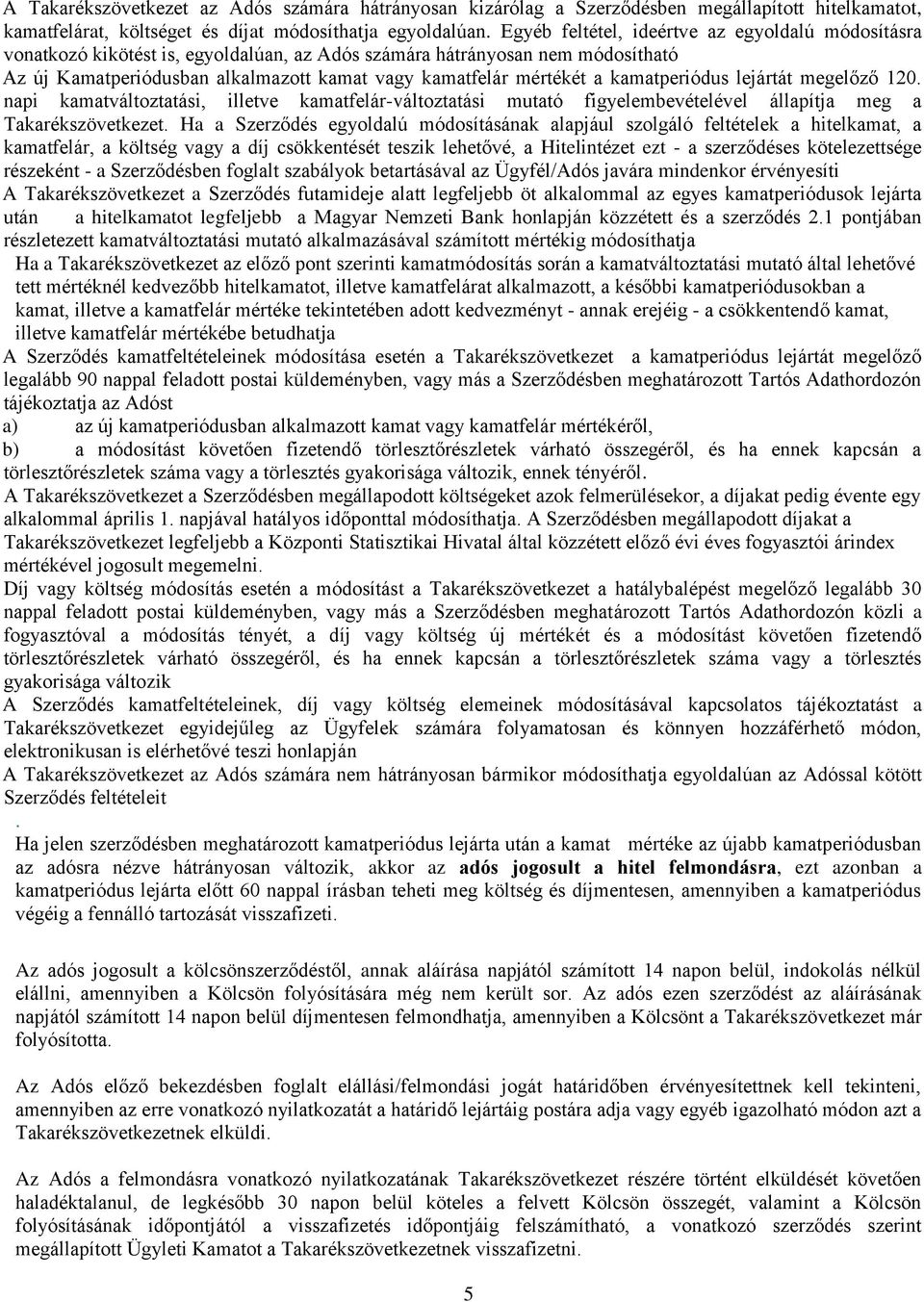 kamatperiódus lejártát megelőző 120. napi kamatváltoztatási, illetve kamatfelár-változtatási mutató figyelembevételével állapítja meg a Takarékszövetkezet.