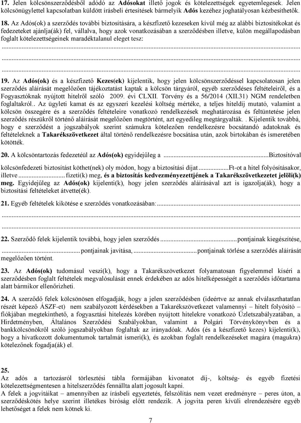 Az Adós(ok) a szerződés további biztosítására, a készfizető kezeseken kívül még az alábbi biztosítékokat és fedezeteket ajánlja(ák) fel, vállalva, hogy azok vonatkozásában a szerződésben illetve,