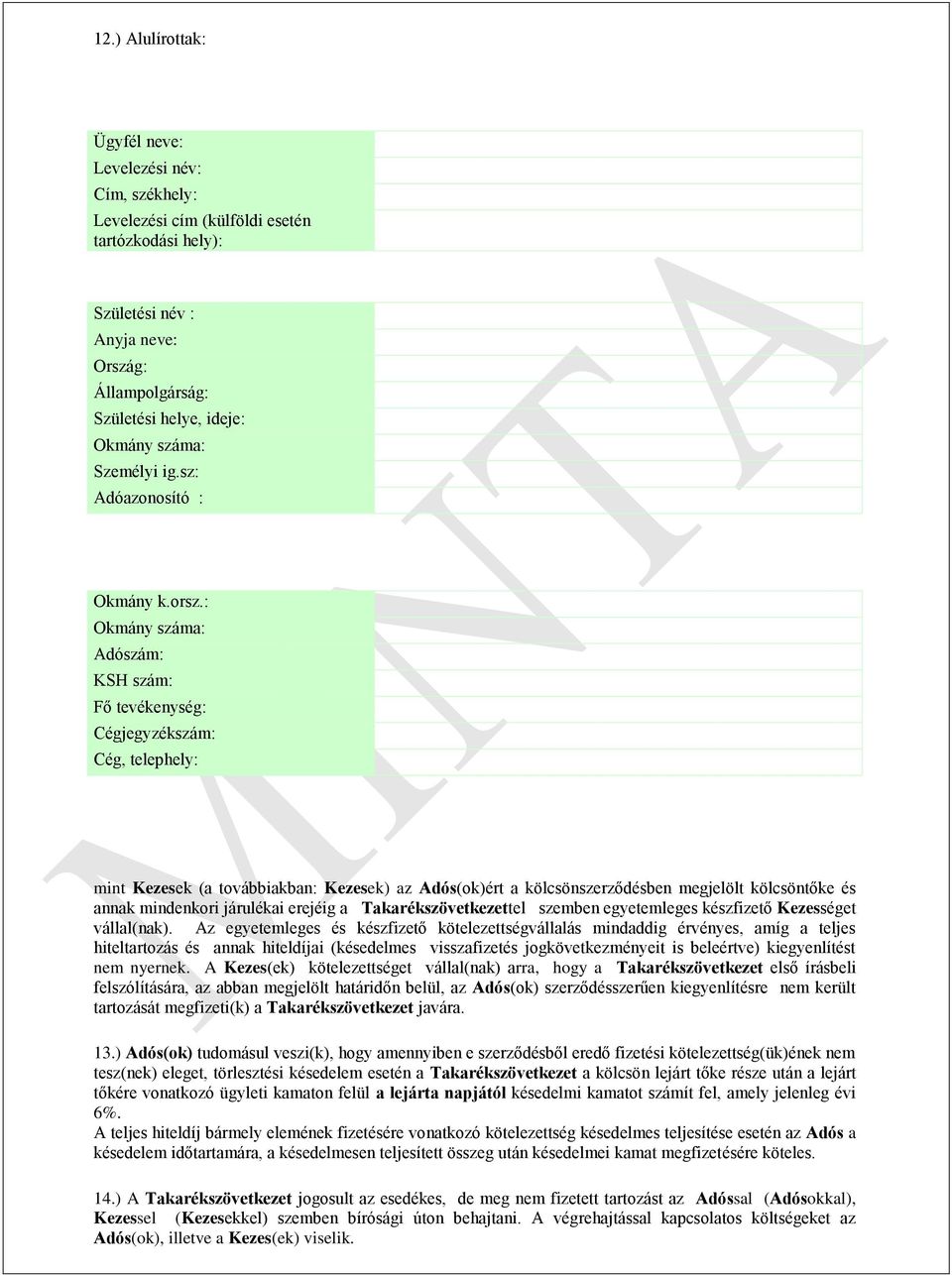 : Okmány száma: Adószám: KSH szám: Fő tevékenység: Cégjegyzékszám: Cég, telephely: mint Kezesek (a továbbiakban: Kezesek) az Adós(ok)ért a kölcsönszerződésben megjelölt kölcsöntőke és annak