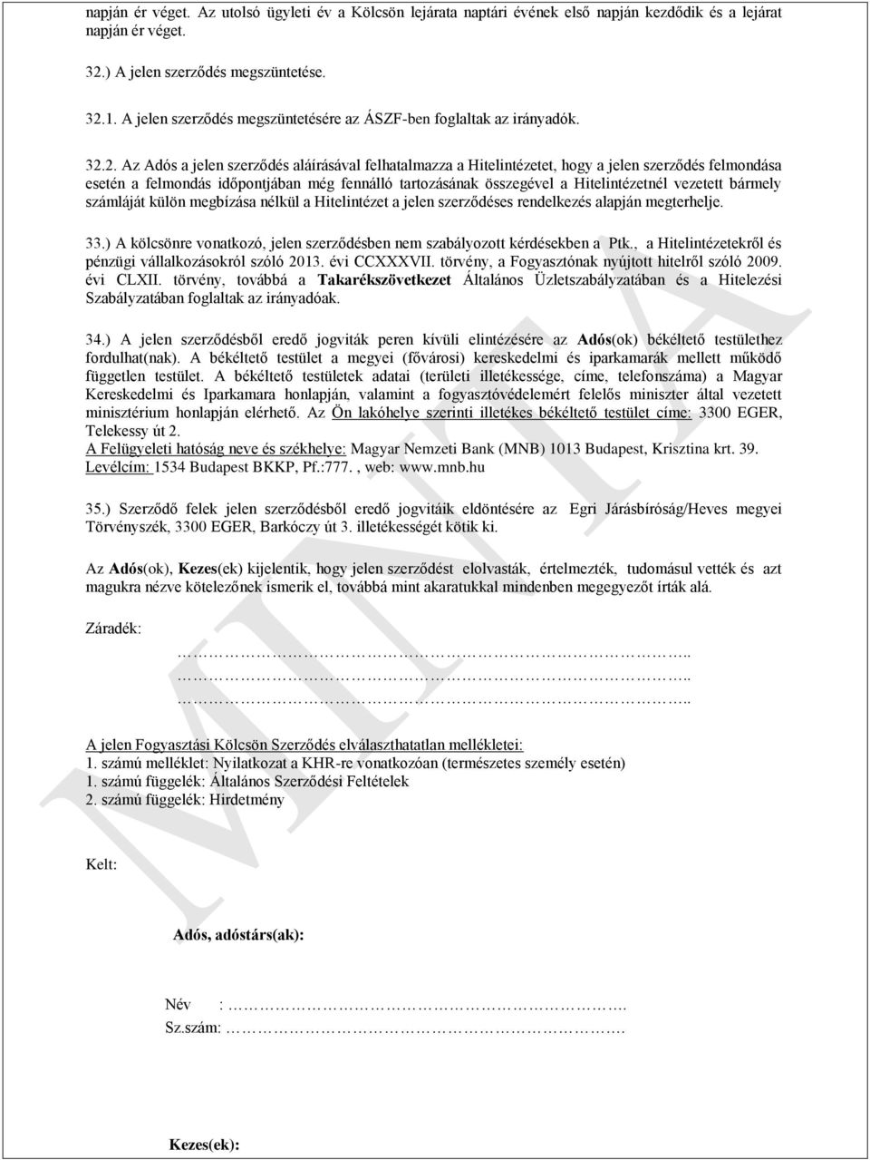 2. Az Adós a jelen szerződés aláírásával felhatalmazza a Hitelintézetet, hogy a jelen szerződés felmondása esetén a felmondás időpontjában még fennálló tartozásának összegével a Hitelintézetnél