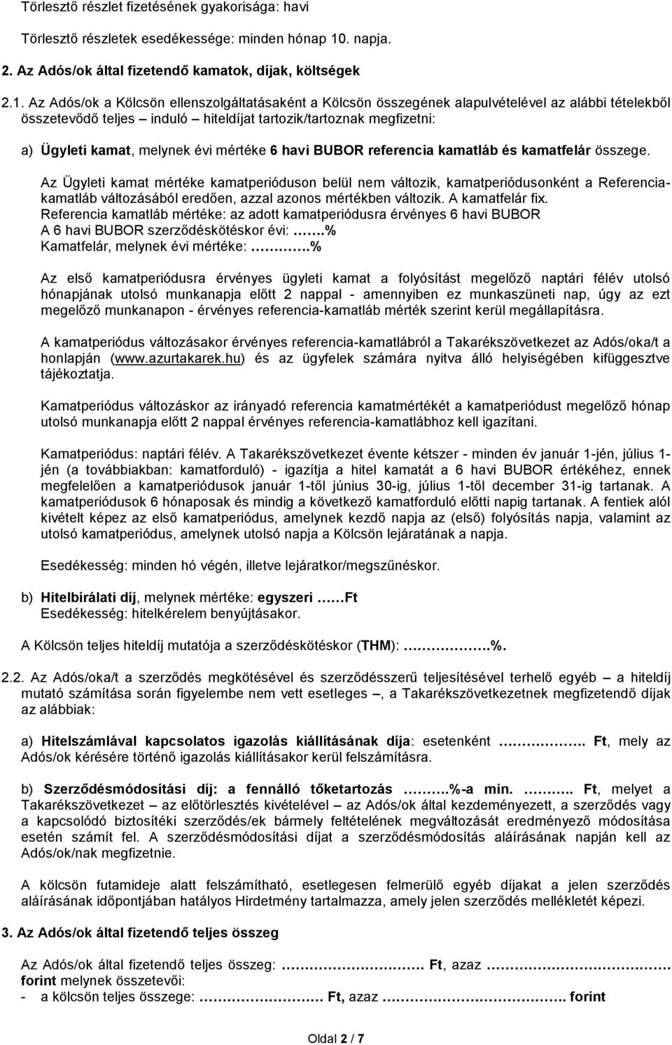 Az Adós/ok a Kölcsön ellenszolgáltatásaként a Kölcsön összegének alapulvételével az alábbi tételekből összetevődő teljes induló hiteldíjat tartozik/tartoznak megfizetni: a) Ügyleti kamat, melynek évi