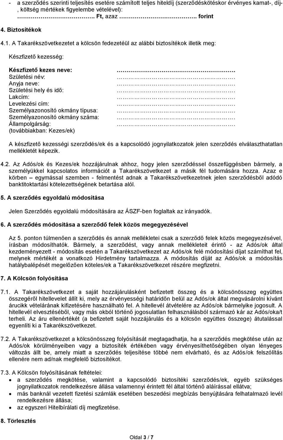 Személyazonosító okmány típusa: Személyazonosító okmány száma: Állampolgárság: (továbbiakban: Kezes/ek) A készfizető kezességi szerződés/ek és a kapcsolódó jognyilatkozatok jelen szerződés