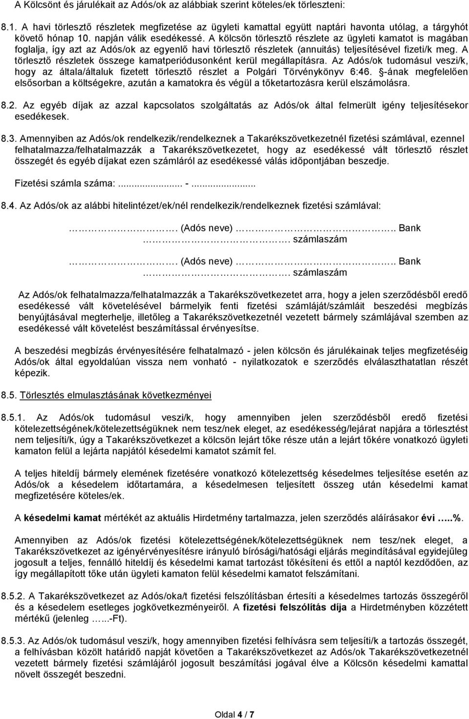 A kölcsön törlesztő részlete az ügyleti kamatot is magában foglalja, így azt az Adós/ok az egyenlő havi törlesztő részletek (annuitás) teljesítésével fizeti/k meg.