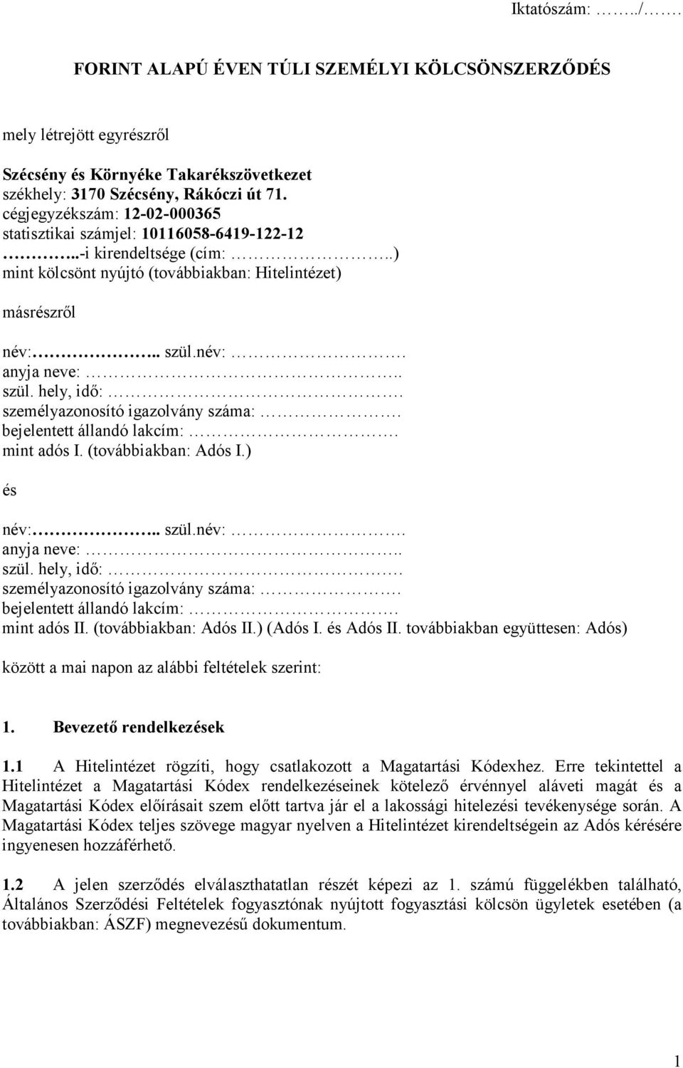 személyazonosító igazolvány száma:. bejelentett állandó lakcím:. mint adós I. (továbbiakban: Adós I.) és név:.. szül.név:. anyja neve:.. szül. hely, idő:. személyazonosító igazolvány száma:.