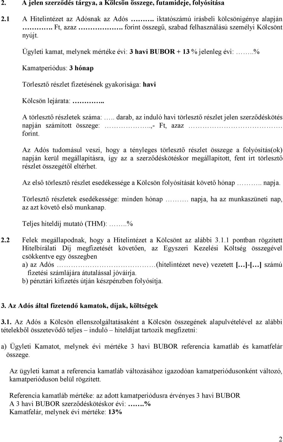 .% Kamatperiódus: 3 hónap Törlesztő részlet fizetésének gyakorisága: havi Kölcsön lejárata:.. A törlesztő részletek száma:.