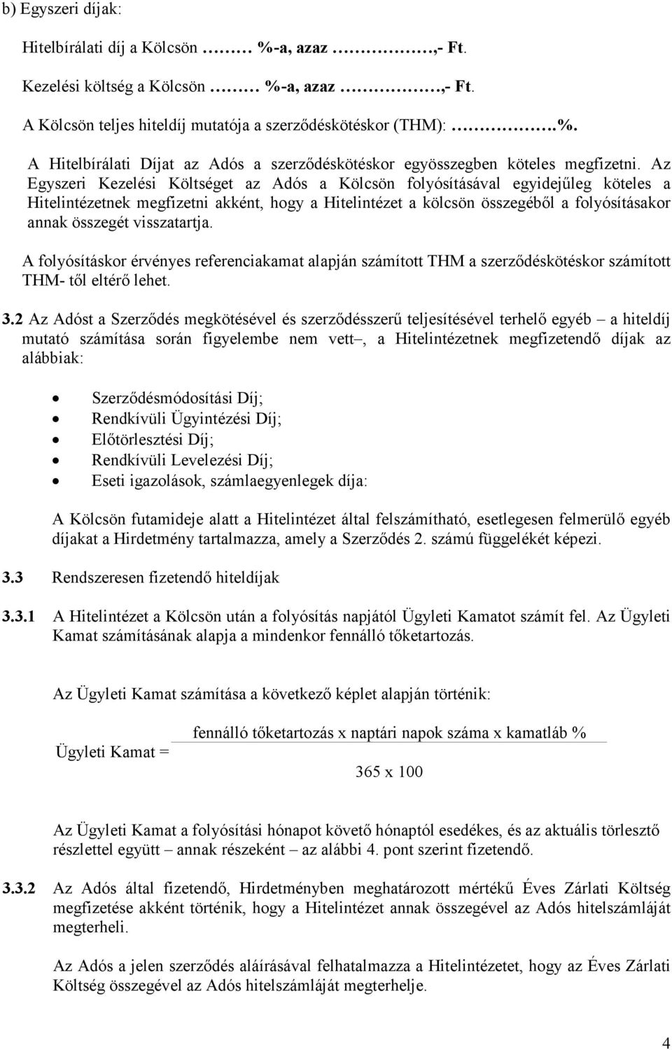 visszatartja. A folyósításkor érvényes referenciakamat alapján számított THM a szerződéskötéskor számított THM- től eltérő lehet. 3.