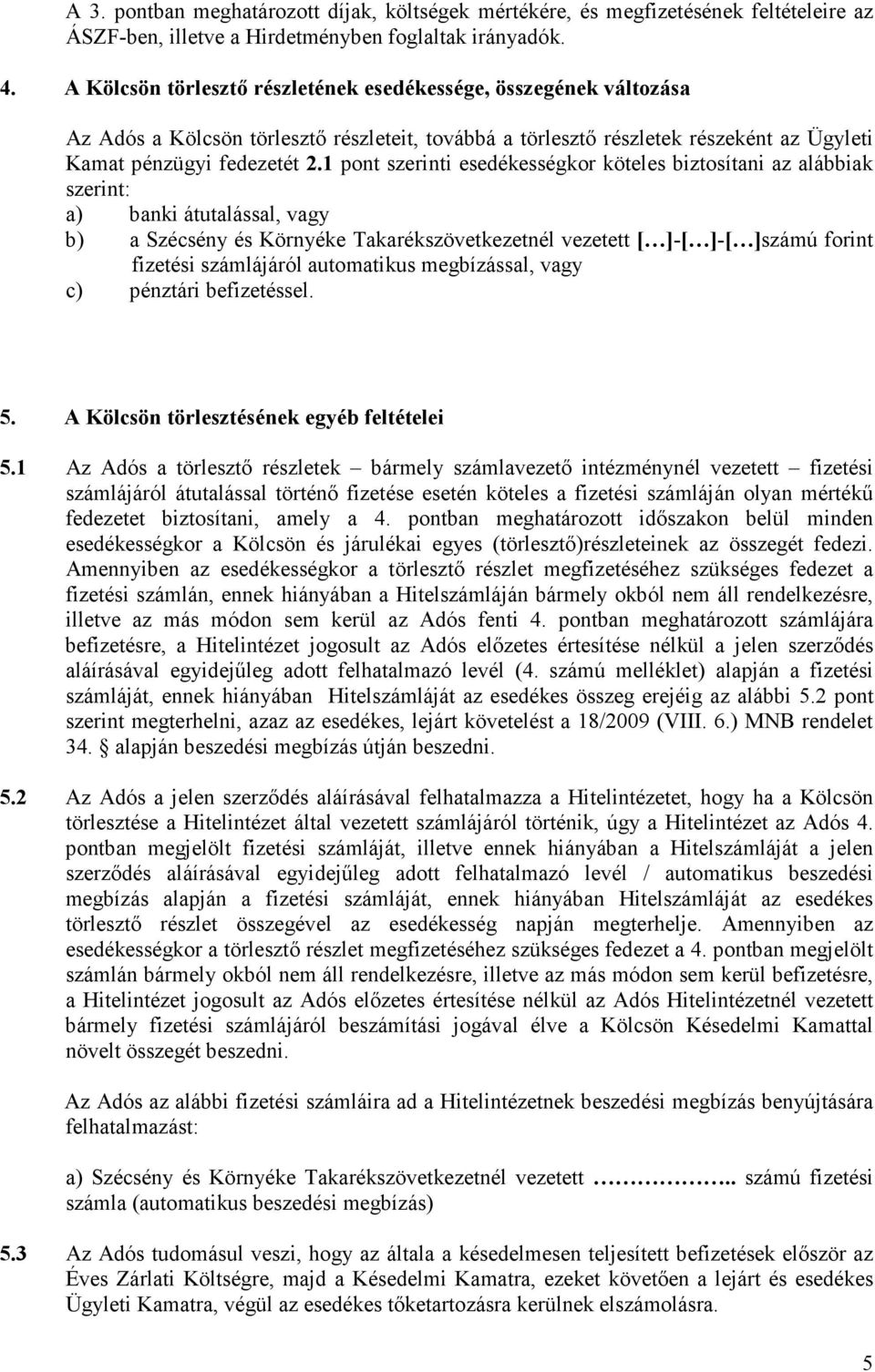 1 pont szerinti esedékességkor köteles biztosítani az alábbiak szerint: a) banki átutalással, vagy b) a Szécsény és Környéke Takarékszövetkezetnél vezetett [ ]-[ ]-[ ]számú forint fizetési