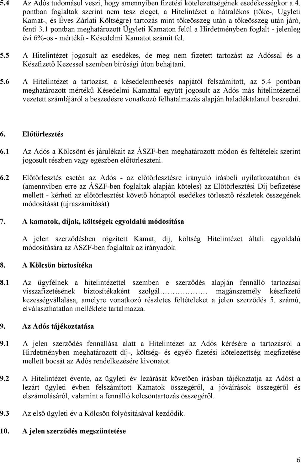 1 pontban meghatározott Ügyleti Kamaton felül a Hirdetményben foglalt - jelenleg évi 6%-os - mértékű - Késedelmi Kamatot számít fel. 5.