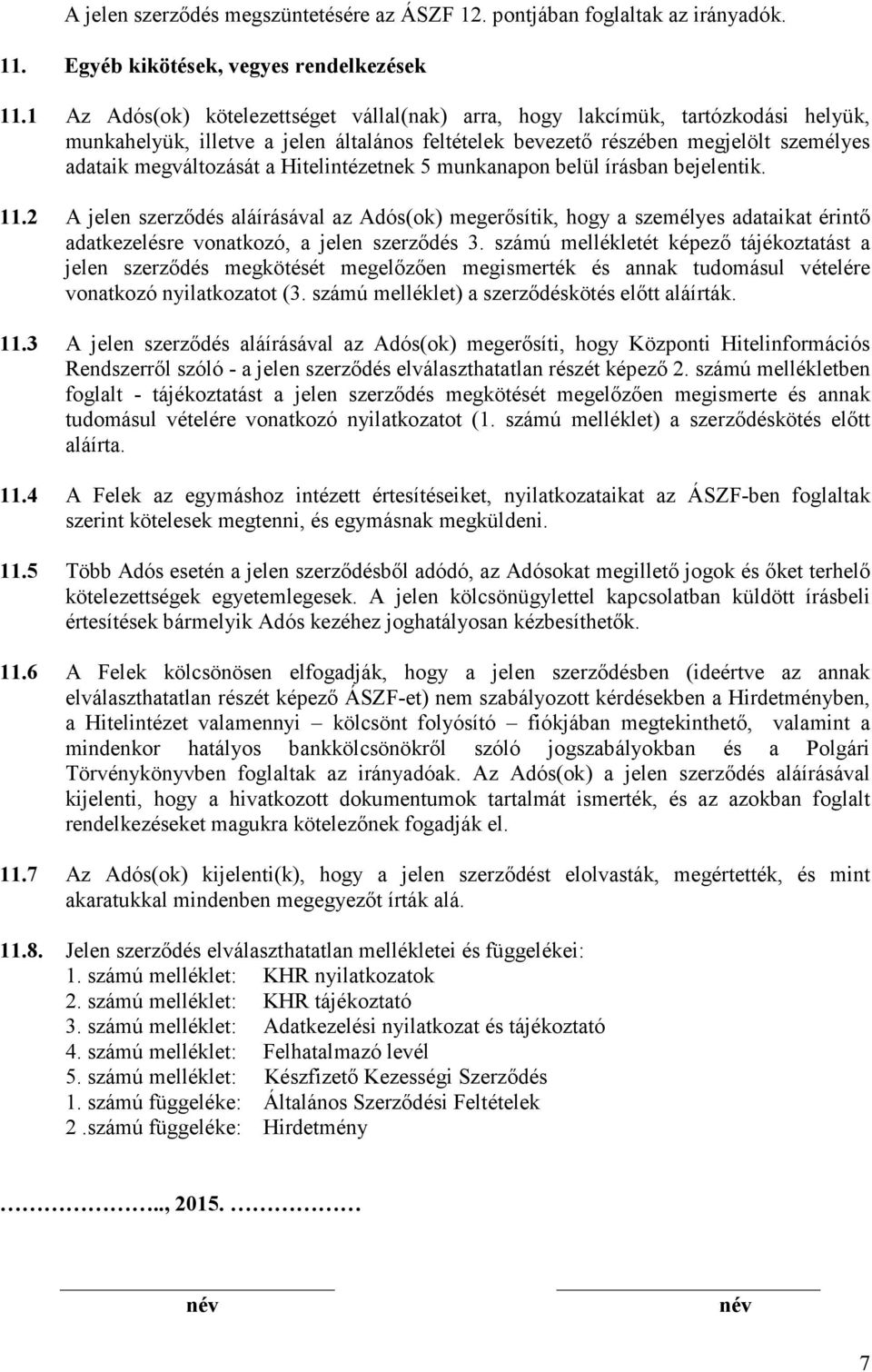 Hitelintézetnek 5 munkanapon belül írásban bejelentik. 11.2 A jelen szerződés aláírásával az Adós(ok) megerősítik, hogy a személyes adataikat érintő adatkezelésre vonatkozó, a jelen szerződés 3.