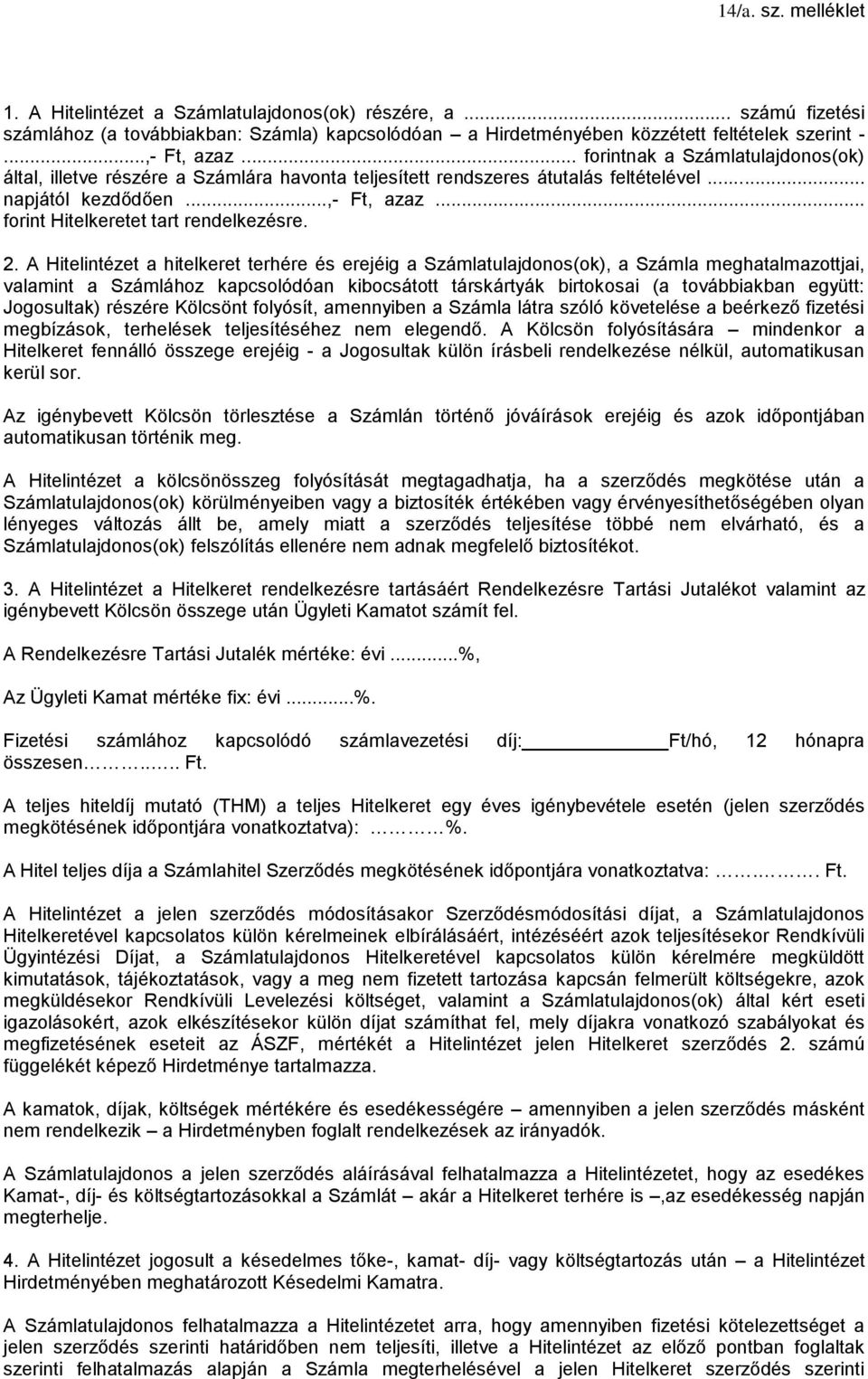 A Hitelintézet a hitelkeret terhére erejéig a Számlatulajdonos(ok), a Számla meghatalmazottjai, valamint a Számlához kapcsolódóan kibocsátott társkártyák birtokosai (a továbbiakban együtt: