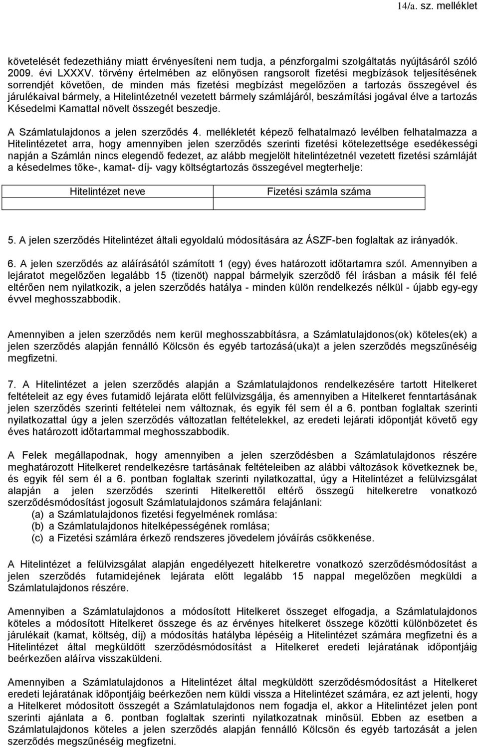 vezetett bármely számlájáról, beszámítási jogával élve a tartozás Kedelmi Kamattal növelt összegét beszedje. A Számlatulajdonos a jelen szerződ 4.