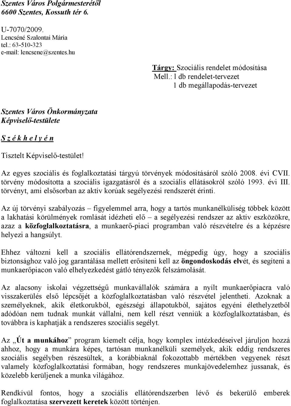 Az egyes szociális és foglalkoztatási tárgyú törvények módosításáról szóló 2008. évi CVII. törvény módosította a szociális igazgatásról és a szociális ellátásokról szóló 1993. évi III.