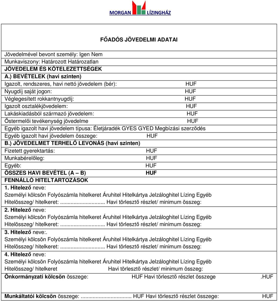tevékenység jövedelme Egyéb igazolt havi jövedelem típusa: Életjáradék GYES GYED Megbízási szerződés Egyéb igazolt havi jövedelem összege: B.