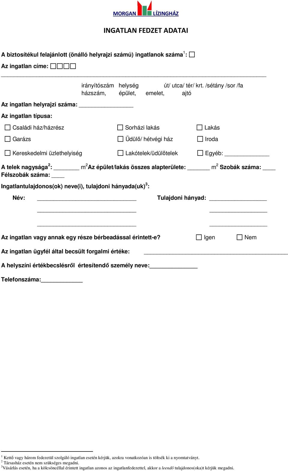 m 2 Az épület/lakás összes alapterülete: m 2 Szobák száma: Félszobák száma: Ingatlantulajdonos(ok) neve(i), tulajdoni hányada(uk) 3 : Név: Tulajdoni hányad: Az ingatlan vagy annak egy része