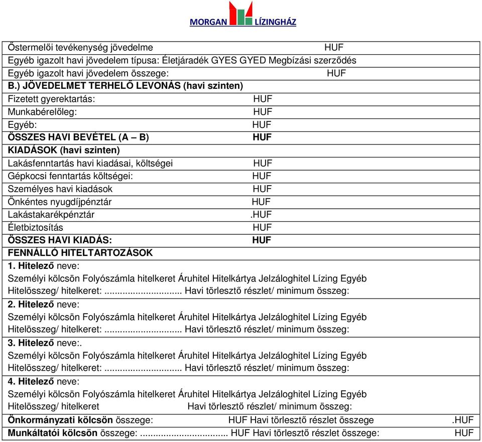 Gépkocsi fenntartás költségei: Személyes havi kiadások Önkéntes nyugdíjpénztár Lakástakarékpénztár. Életbiztosítás ÖSSZES HAVI KIADÁS: FENNÁLLÓ HITELTARTOZÁSOK 1. Hitelező neve: 2.