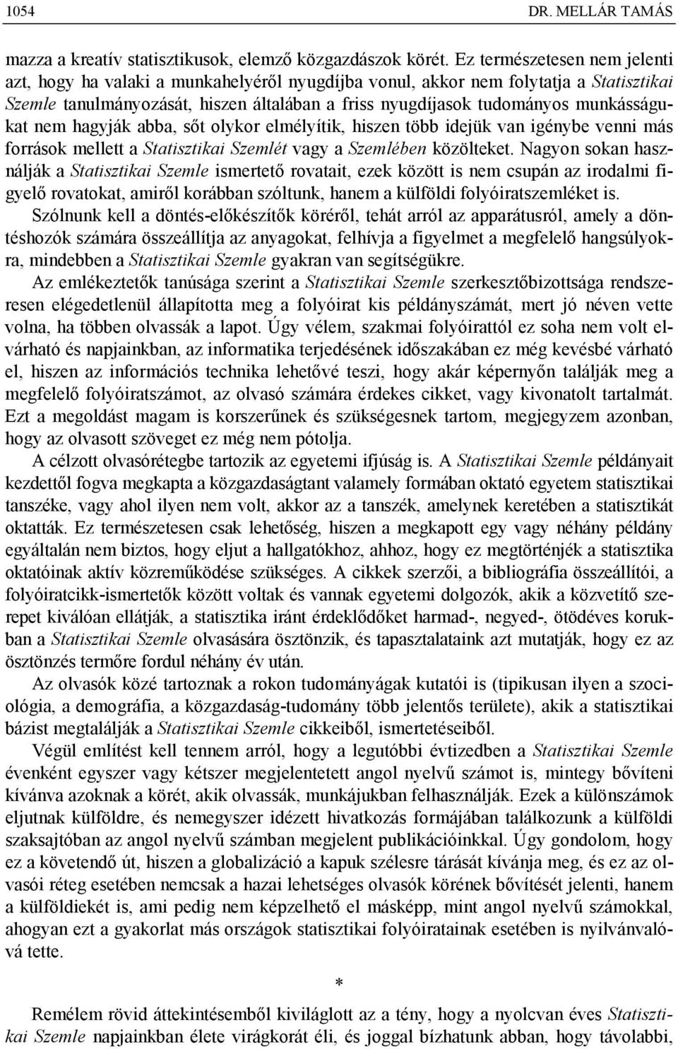 munkásságukat nem hagyják abba, sőt olykor elmélyítik, hiszen több idejük van igénybe venni más források mellett a Statisztikai Szemlét vagy a Szemlében közölteket.