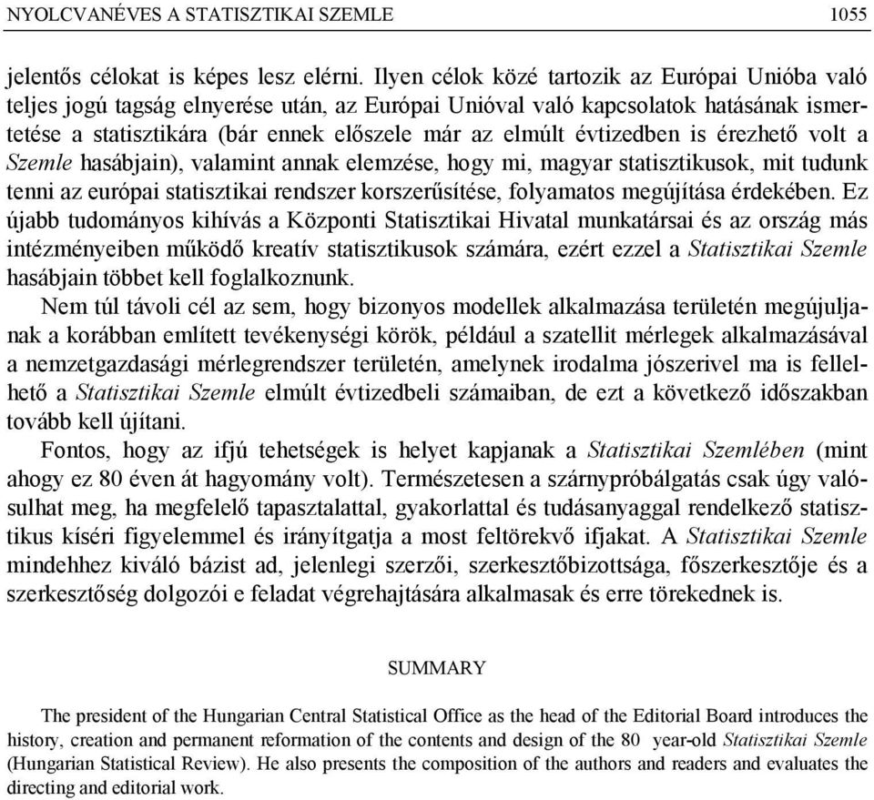 évtizedben is érezhető volt a Szemle hasábjain), valamint annak elemzése, hogy mi, magyar statisztikusok, mit tudunk tenni az európai statisztikai rendszer korszerűsítése, folyamatos megújítása