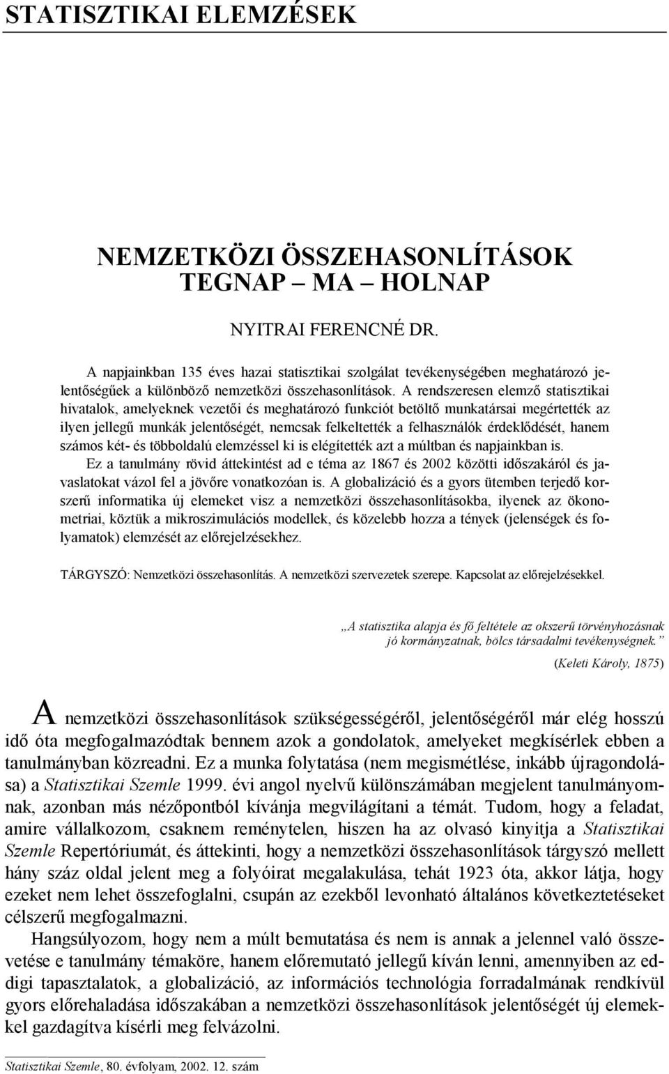 A rendszeresen elemző statisztikai hivatalok, amelyeknek vezetői és meghatározó funkciót betöltő munkatársai megértették az ilyen jellegű munkák jelentőségét, nemcsak felkeltették a felhasználók