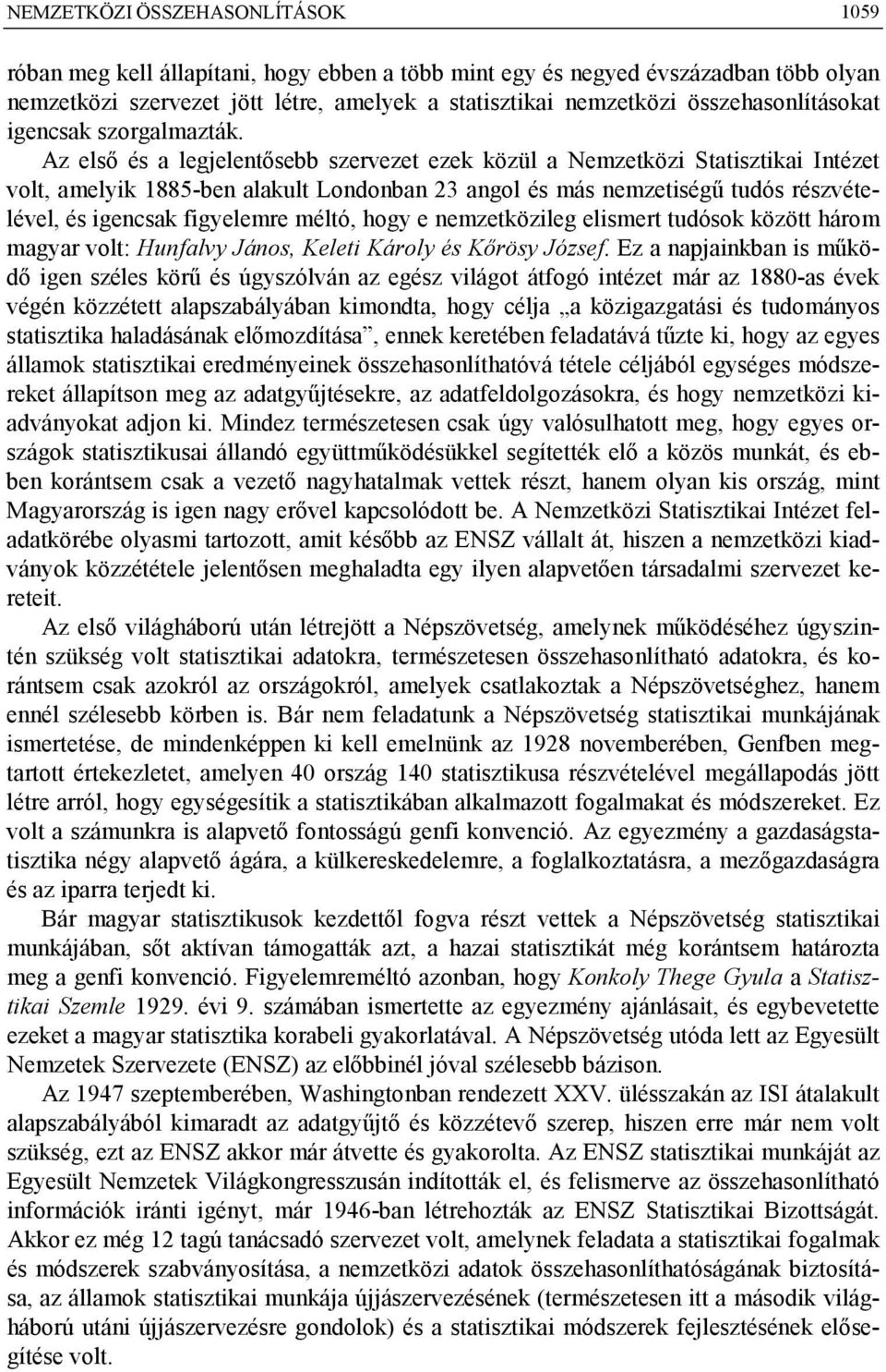 Az első és a legjelentősebb szervezet ezek közül a Nemzetközi Statisztikai Intézet volt, amelyik 1885-ben alakult Londonban 23 angol és más nemzetiségű tudós részvételével, és igencsak figyelemre