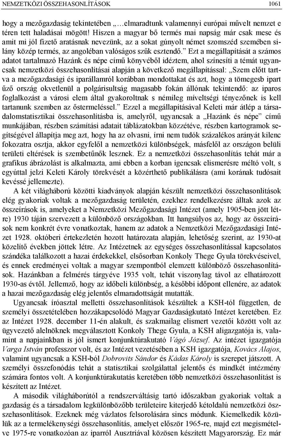 Ezt a megállapítását a számos adatot tartalmazó Hazánk és népe című könyvéből idéztem, ahol színesíti a témát ugyancsak nemzetközi összehasonlításai alapján a következő megállapítással: Szem előtt