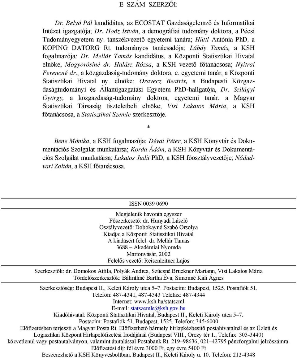 Mellár Tamás kandidátus, a Központi Statisztikai Hivatal elnöke, Mogyorósiné dr. Halász Rózsa, a KSH vezető főtanácsosa; Nyitrai Ferencné dr., a közgazdaság-tudomány doktora, c.