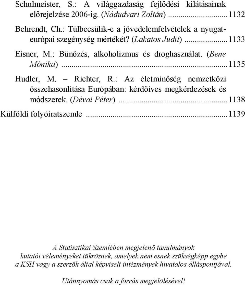 ..1135 Hudler, M. Richter, R.: Az életminőség nemzetközi összehasonlítása Európában: kérdőíves megkérdezések és módszerek. (Dévai Péter)...1138 Külföldi folyóiratszemle.