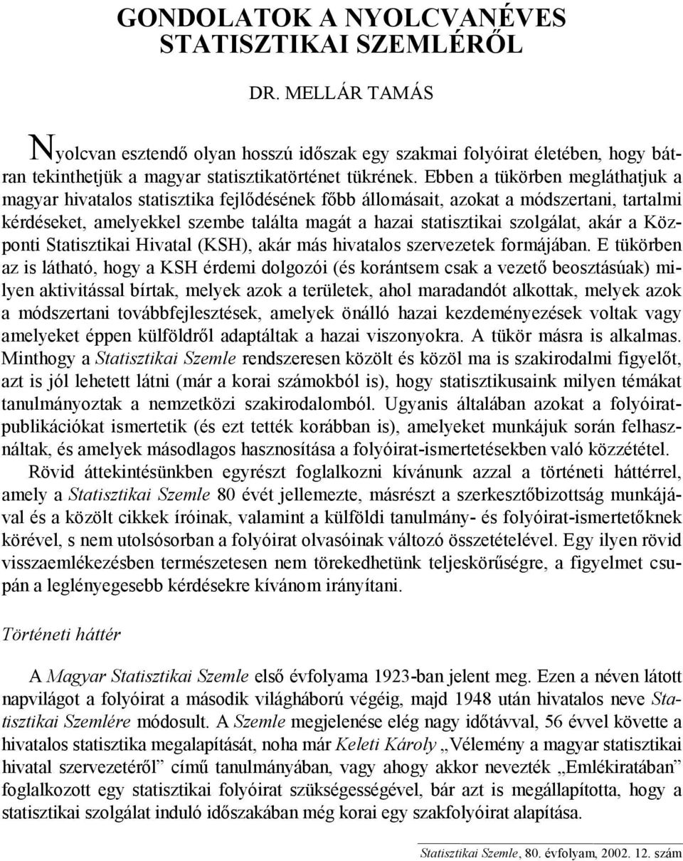 Ebben a tükörben megláthatjuk a magyar hivatalos statisztika fejlődésének főbb állomásait, azokat a módszertani, tartalmi kérdéseket, amelyekkel szembe találta magát a hazai statisztikai szolgálat,