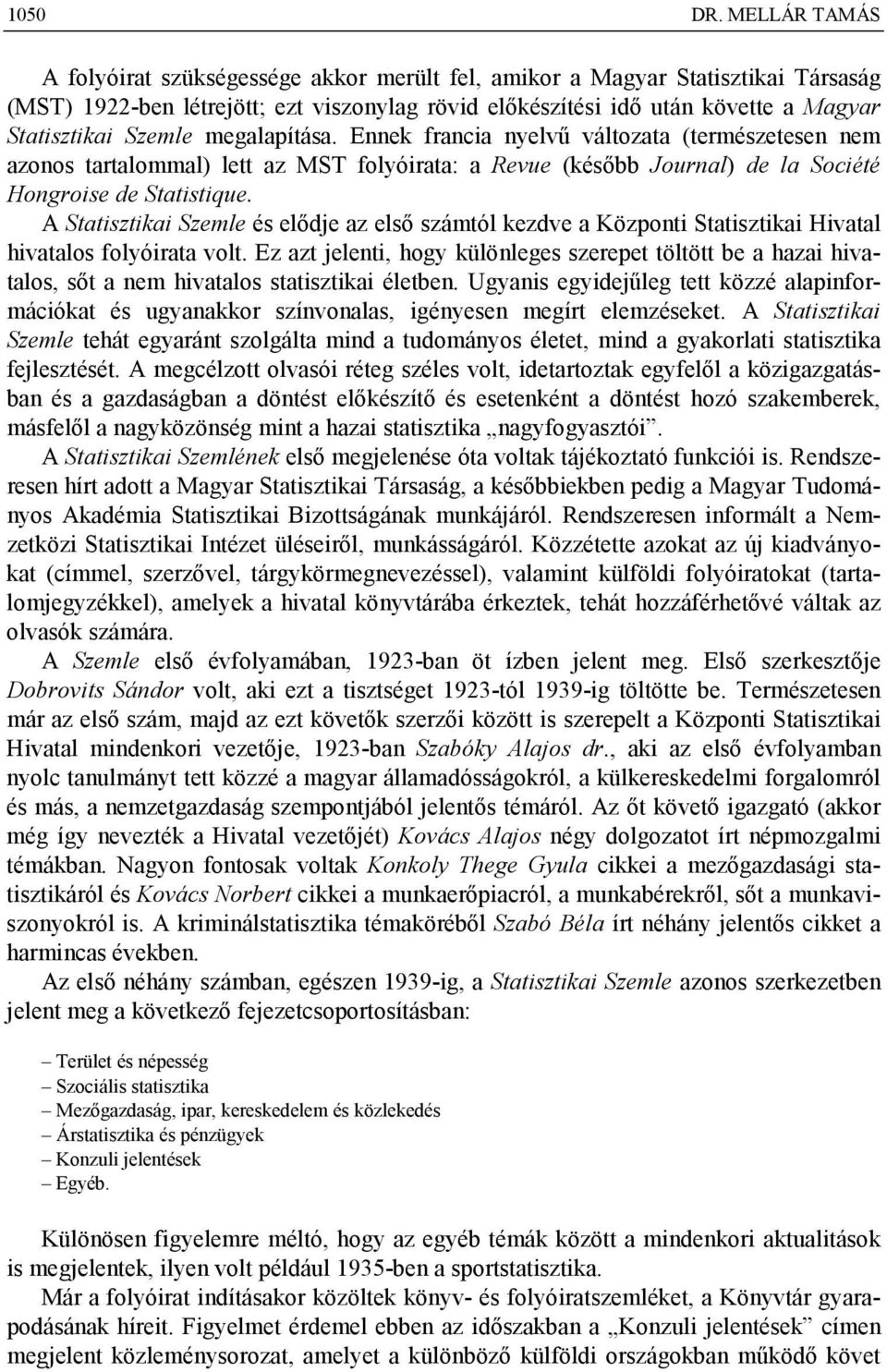 Szemle megalapítása. Ennek francia nyelvű változata (természetesen nem azonos tartalommal) lett az MST folyóirata: a Revue (később Journal) de la Société Hongroise de Statistique.