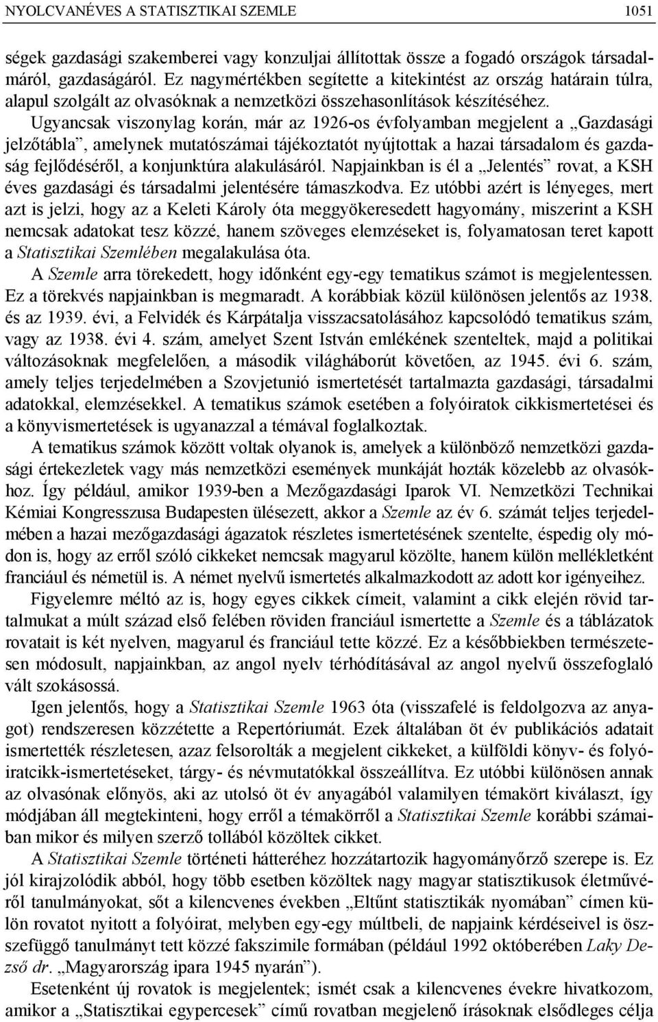 Ugyancsak viszonylag korán, már az 1926-os évfolyamban megjelent a Gazdasági jelzőtábla, amelynek mutatószámai tájékoztatót nyújtottak a hazai társadalom és gazdaság fejlődéséről, a konjunktúra