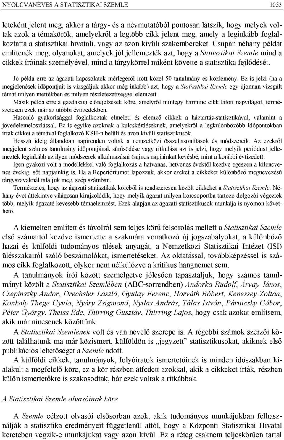 Csupán néhány példát említenék meg, olyanokat, amelyek jól jellemezték azt, hogy a Statisztikai Szemle mind a cikkek íróinak személyével, mind a tárgykörrel miként követte a statisztika fejlődését.