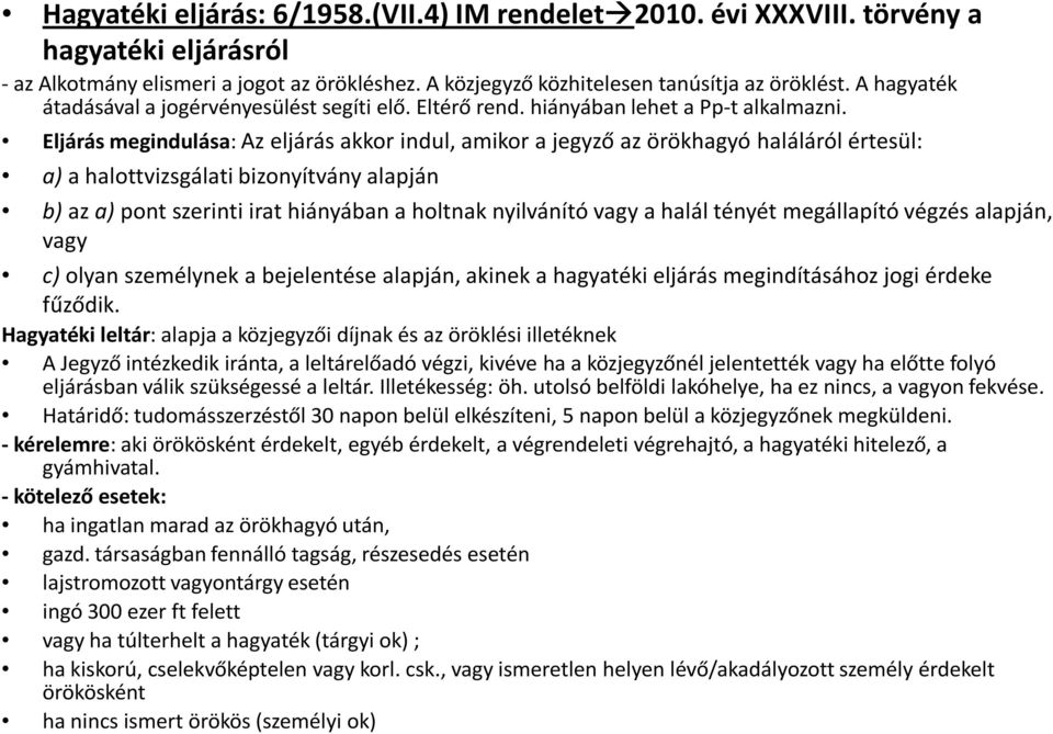 Eljárás megindulása: Az eljárás akkor indul, amikor a jegyző az örökhagyó haláláról értesül: a) a halottvizsgálati bizonyítvány alapján b)aza)pont szerinti irat hiányában a holtnak nyilvánító vagy a