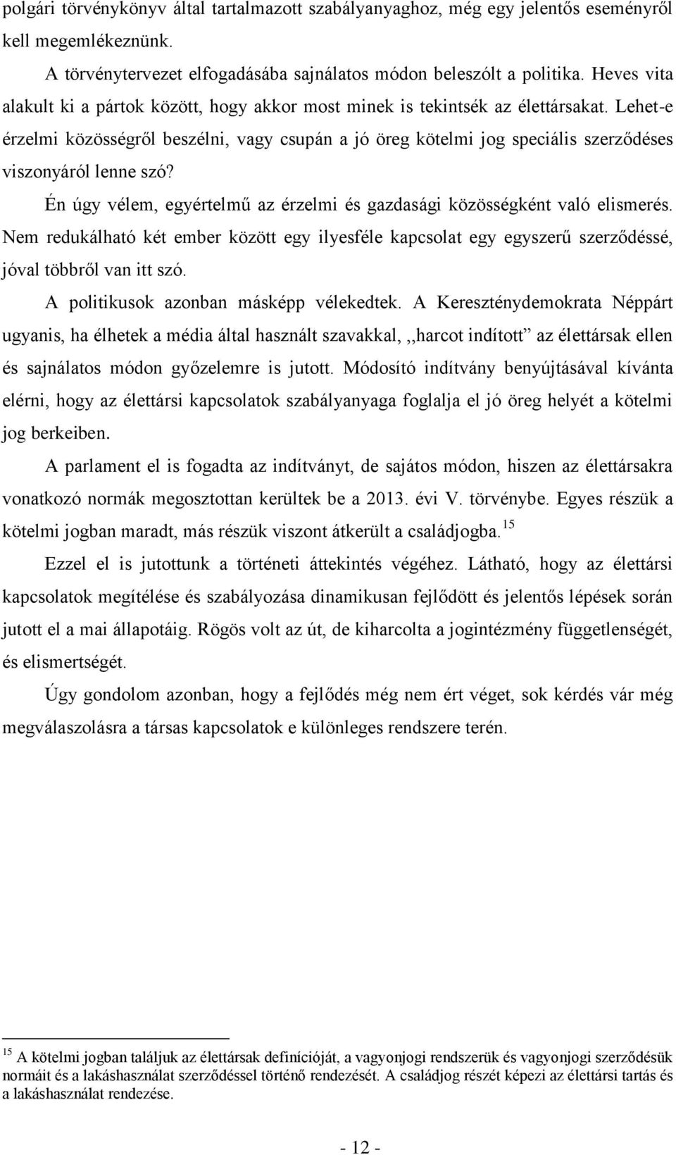 Lehet-e érzelmi közösségről beszélni, vagy csupán a jó öreg kötelmi jog speciális szerződéses viszonyáról lenne szó? Én úgy vélem, egyértelmű az érzelmi és gazdasági közösségként való elismerés.