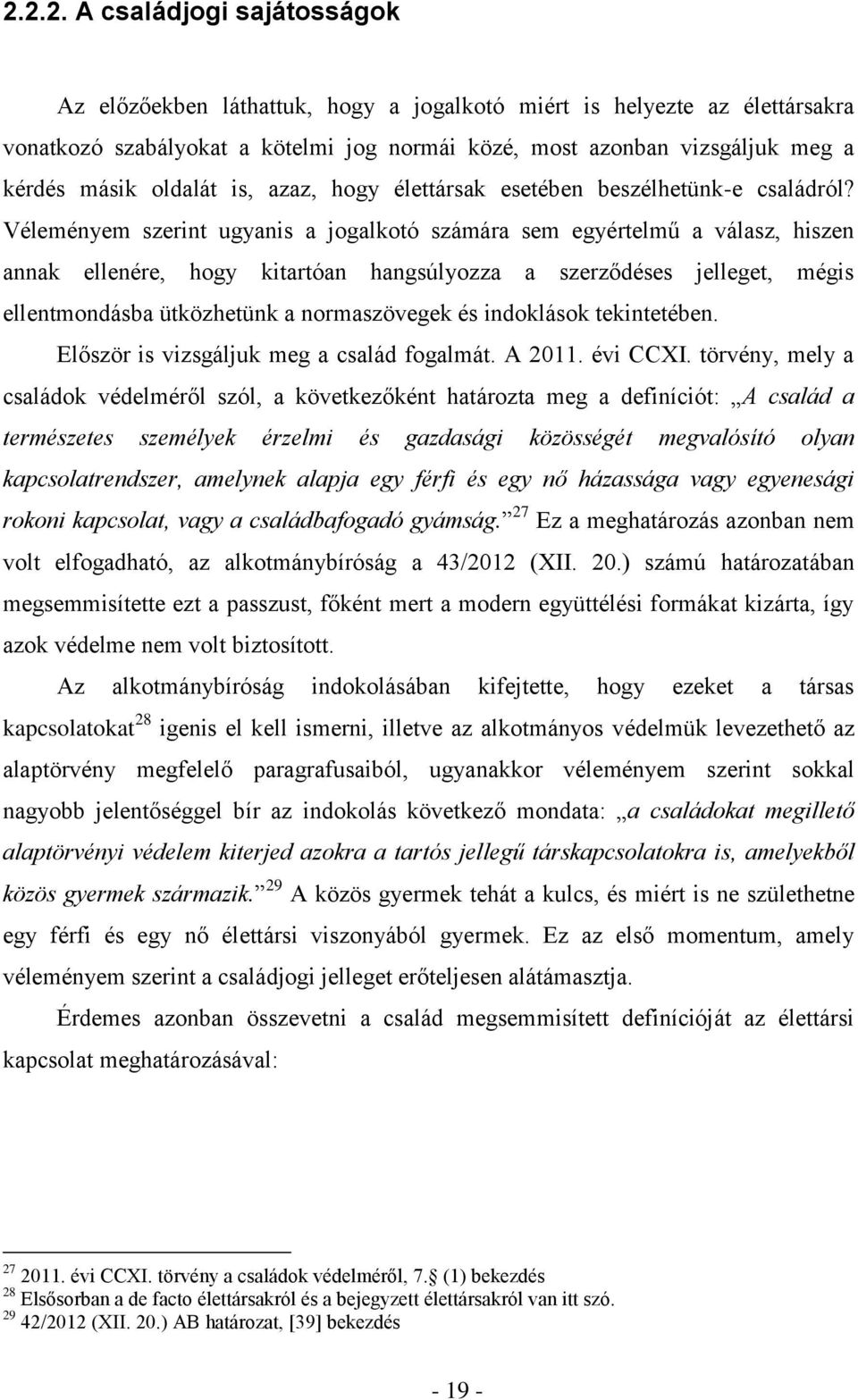 Véleményem szerint ugyanis a jogalkotó számára sem egyértelmű a válasz, hiszen annak ellenére, hogy kitartóan hangsúlyozza a szerződéses jelleget, mégis ellentmondásba ütközhetünk a normaszövegek és