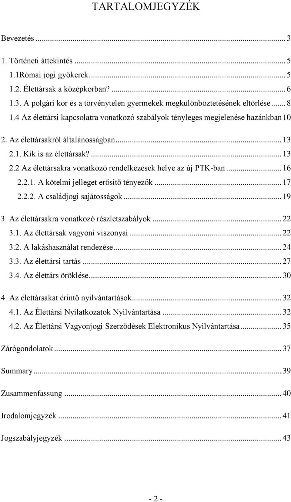 .. 16 2.2.1. A kötelmi jelleget erősítő tényezők... 17 2.2.2. A családjogi sajátosságok... 19 3. Az élettársakra vonatkozó részletszabályok... 22 3.1. Az élettársak vagyoni viszonyai... 22 3.2. A lakáshasználat rendezése.