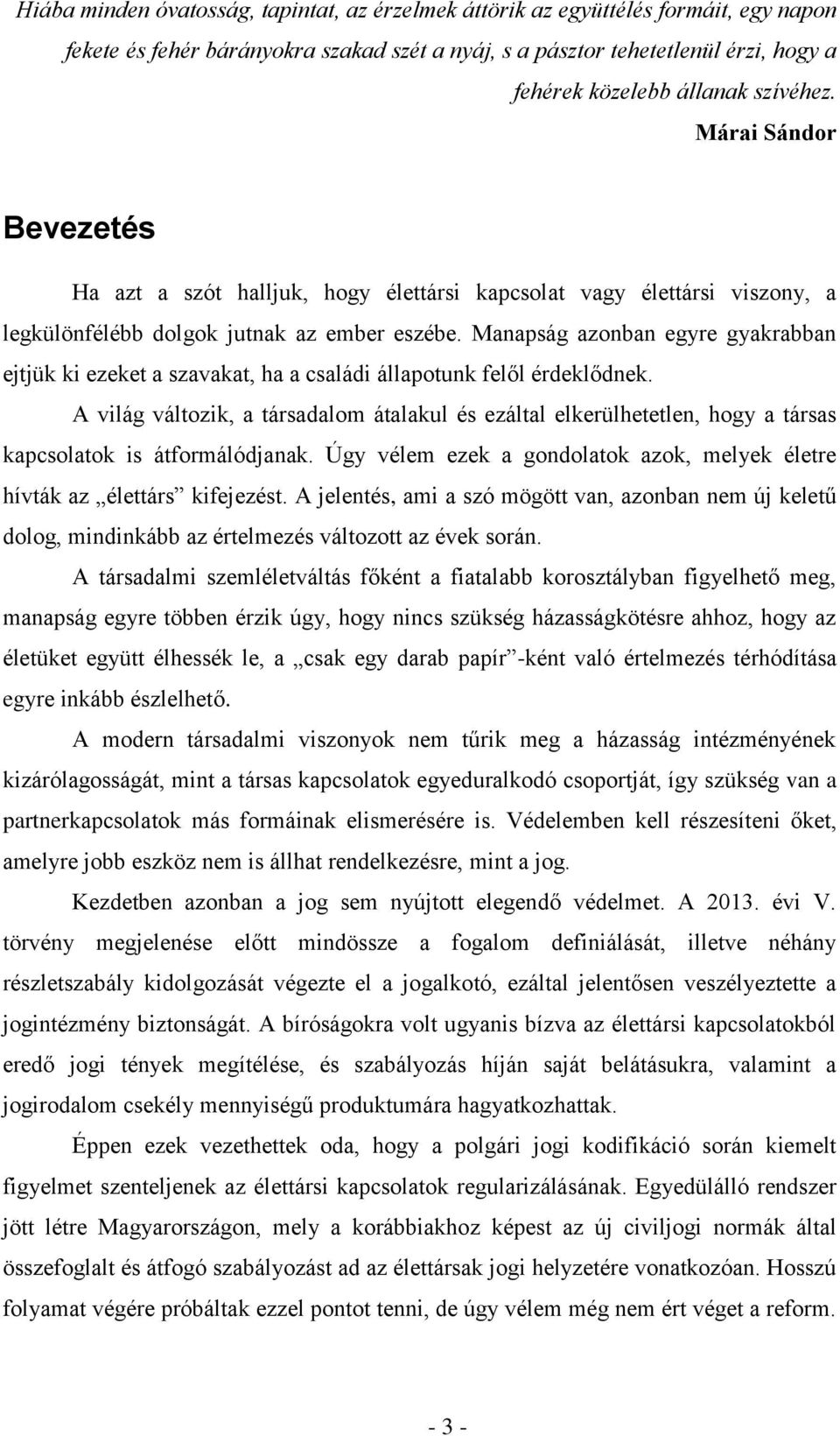 Manapság azonban egyre gyakrabban ejtjük ki ezeket a szavakat, ha a családi állapotunk felől érdeklődnek.