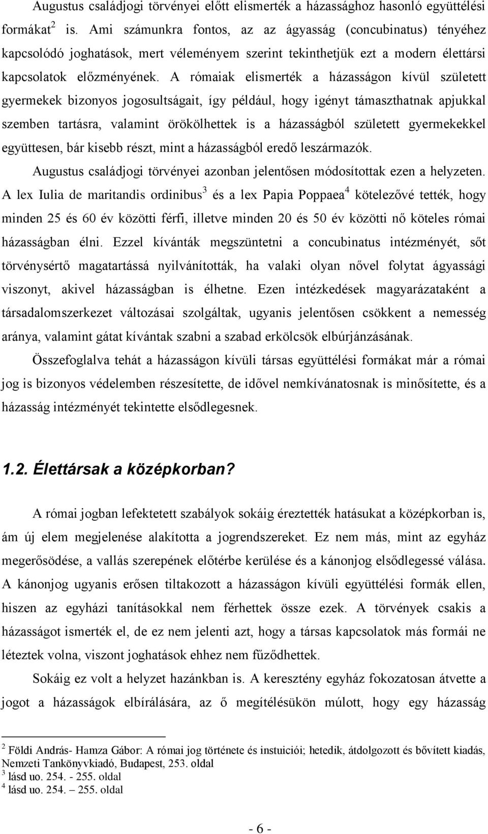 A rómaiak elismerték a házasságon kívül született gyermekek bizonyos jogosultságait, így például, hogy igényt támaszthatnak apjukkal szemben tartásra, valamint örökölhettek is a házasságból született