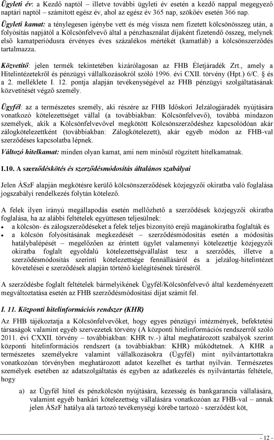 kamatperiódusra érvényes éves százalékos mértékét (kamatláb) a kölcsönszerződés tartalmazza. Közvetítő: jelen termék tekintetében kizárólagosan az FHB Életjáradék Zrt.