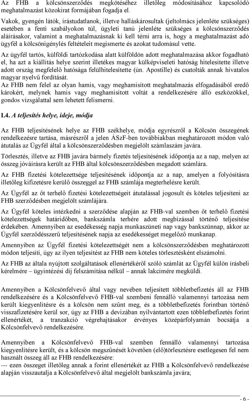 valamint a meghatalmazásnak ki kell térni arra is, hogy a meghatalmazást adó ügyfél a kölcsönigénylés feltételeit megismerte és azokat tudomásul vette.